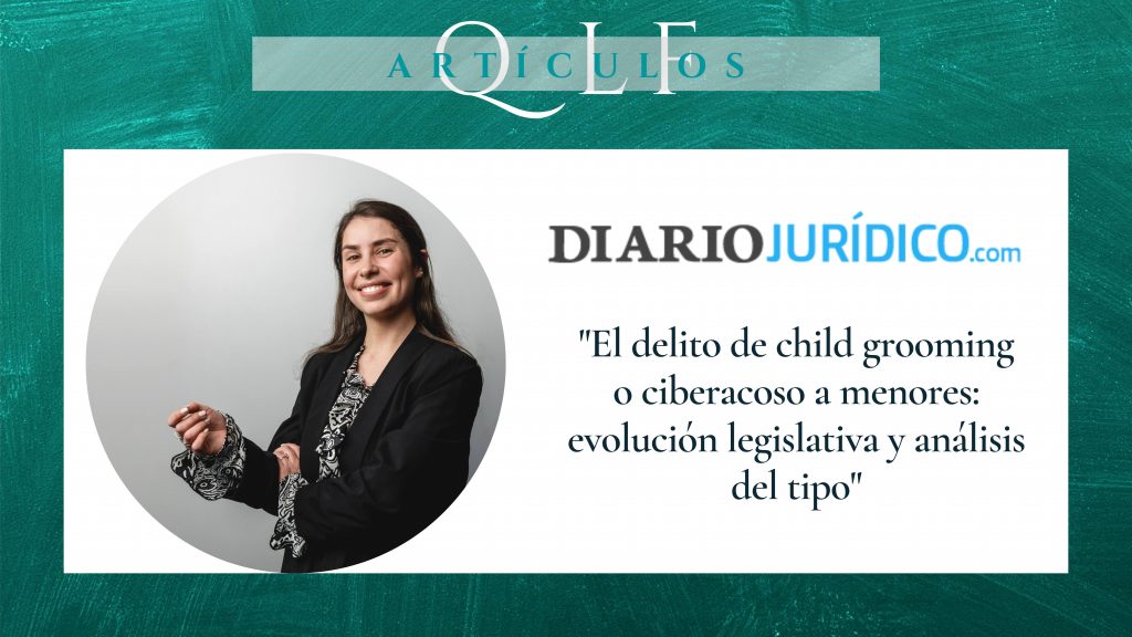 QLF Quiara López Ferrer abogada penalista en Madrid España publica en diariojuridico.com un artículo jurídico sobre el delito de ciberacoso a menores o childgrooming